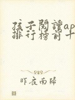 孩子阅读app排行榜前十名