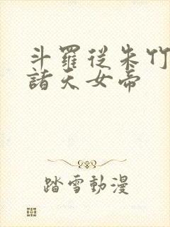 斗罗从朱竹清到诸天女帝