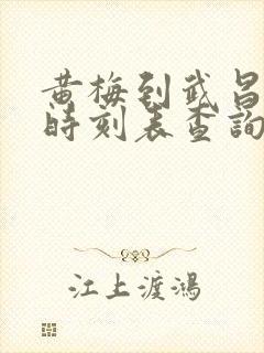 黄梅到武昌火车时刻表查询 黄梅到武昌火车时刻表查询