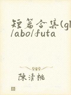 短篇合集(gl/abo/futa