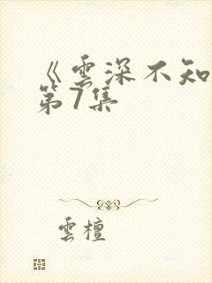 《云深不知梦》第7集