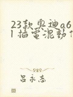 23款奥迪a6l 插电混动价格