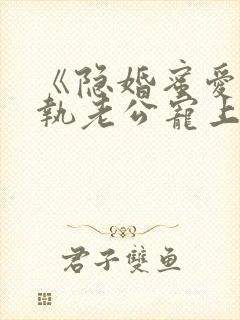 《隐婚蜜爱:偏执老公宠上瘾》