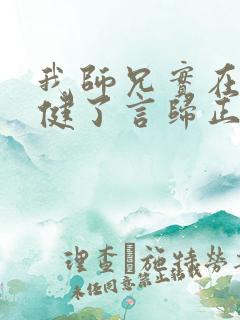 我师兄实在太稳健了言归正传在线阅读免费
