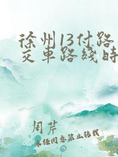 徐州13付路公交车路线时间表