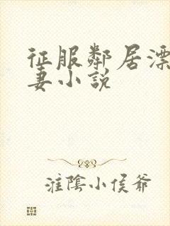 征服邻居漂亮人妻小说