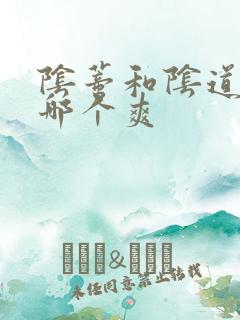 阴蒂和阴道高潮哪个爽