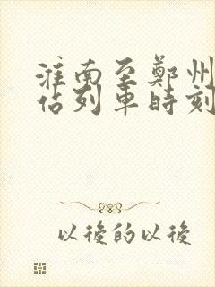 淮南至郑州火车站列车时刻表