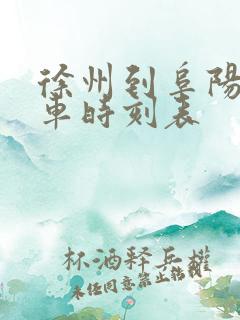 徐州到阜阳的火车时刻表