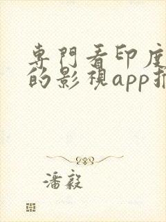 专门看印度电影的影视app推荐 专门看印度电影的影视app推荐