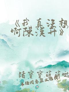 《我真没想重生啊陈汉升》阅读全文