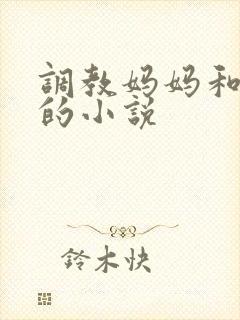 调教妈妈和姐姐的小说