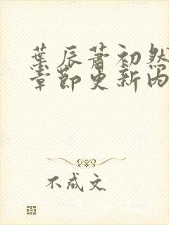 叶辰萧初然最新章节更新内容
