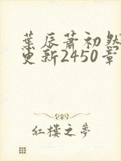 叶辰萧初然最快更新2450章程