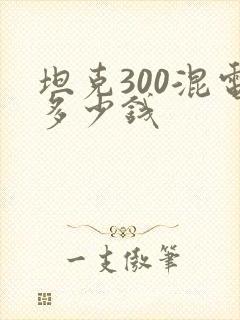 坦克300混电多少钱
