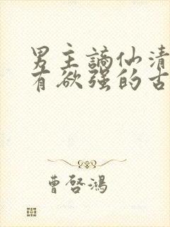 男主谪仙清冷占有欲强的古言 男主谪仙清冷占有欲强的古言