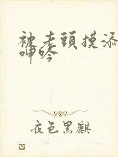 被老头摸添高潮呻吟