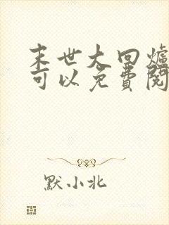 末世大回炉哪里可以免费阅读