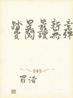 踏星最新章节免费阅读无弹窗 踏星最新章节免费阅读无弹窗