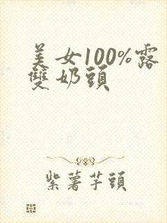 美女100%露双奶头
