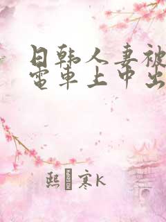 日韩人妻被痴汉电车上中出 日韩人妻被痴汉电车上中出
