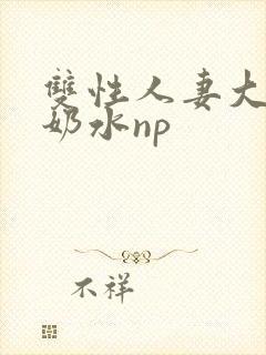 双性人妻大肚喷奶水np