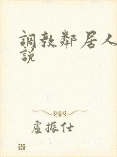 调教邻居人妻小说