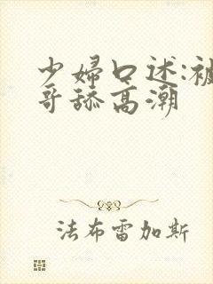 少妇口述:被哥哥舔高潮