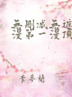 无删减无遮羞韩漫第一漫顶点免费