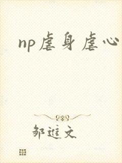 np虐身虐心文