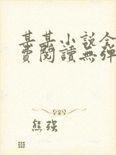 某某小说全文免费阅读无弹窗 某某小说全文免费阅读无弹窗