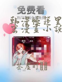 韩漫帐篷里的秘密漫画小说