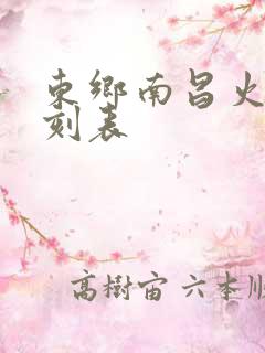 东乡南昌火车时刻表 东乡南昌火车时刻表