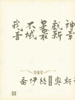 我不是戏神三九音域最新章节目录