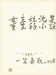 女主姓沈是皇后重生的小说