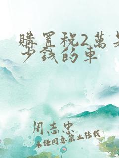 购置税2万是多少钱的车
