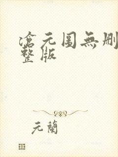 沧元图无删减完整版 沧元图无删减完整版