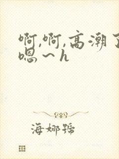 啊,啊,高潮了嗯～h