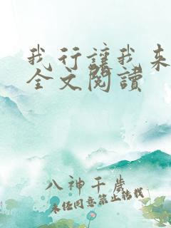 我行让我来简茸全文阅读 我行让我来简茸全文阅读