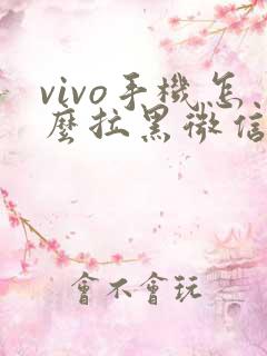 vivo手机怎么拉黑微信好友