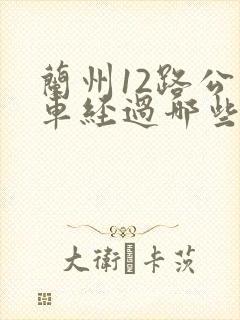 兰州12路公交车经过哪些站点