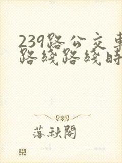 239路公交车路线路线时间表