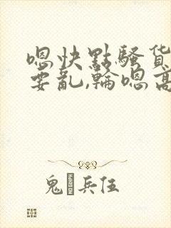 嗯快点骚货嗯想要乱,轮嗯高hnp