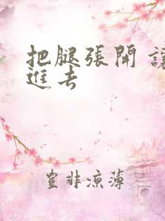 把腿张开 让我进去