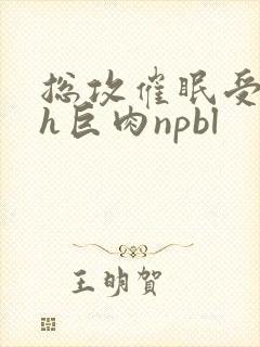 总攻催眠受的高h巨肉npbl