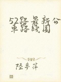 52路最新公交车路线图