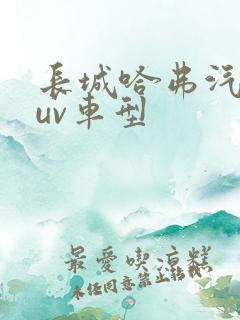 长城哈弗汽车suv车型 长城哈弗汽车suv车型
