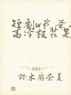短剧w我爸二婚高冷校花是我妹》