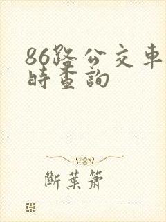 86路公交车实时查询 86路公交车实时查询