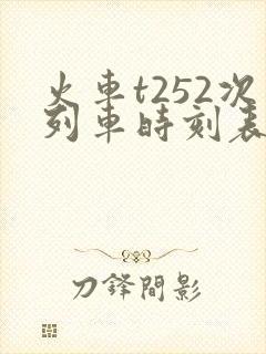 火车t252次列车时刻表 火车t252次列车时刻表